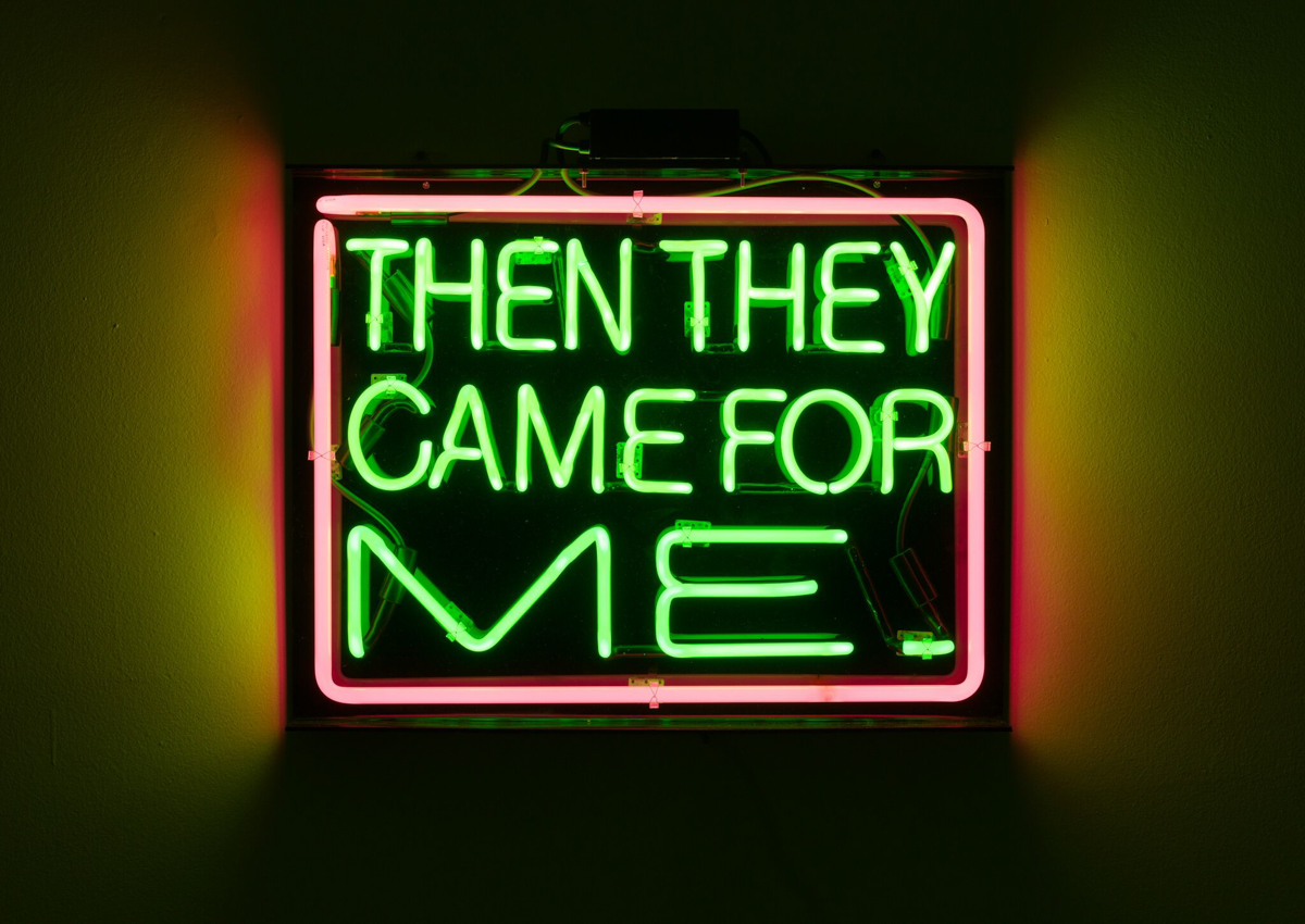 Patrick Martinez, Then They Came for Me, 2016.  Neon.  20 1/2  × 26  inches. Courtesy of the artist and Charlie James Gallery, Los Angeles.  Photo by Michael Underwood.